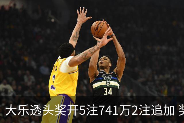 大乐透头奖开5注741万2注追加 奖池余额7.76亿